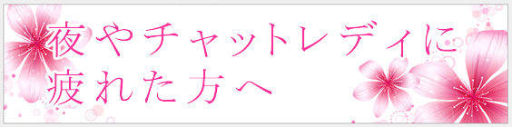 夜やチャットレディに疲れた方へ